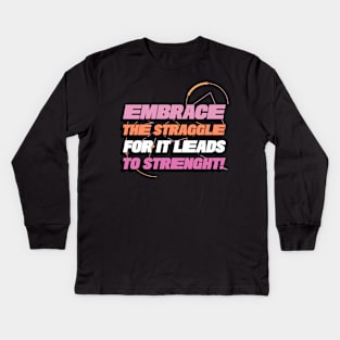 Embrace the struggle, for it leads to strength! Kids Long Sleeve T-Shirt